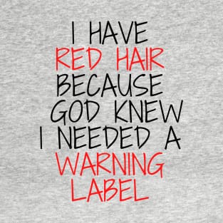 i have red hair because god knew i needed a warning label T-Shirt